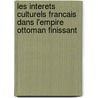 Les Interets Culturels Francais Dans L'Empire Ottoman Finissant by J. Thobie