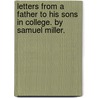 Letters From A Father To His Sons In College. By Samuel Miller. door Samuel Miller