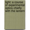 Light: A Course Of Experimental Optics Chiefly With The Lantern door Onbekend