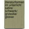 Literaturformen im Unterricht Satire/ Schwank/ Groteske/ Glosse door Onbekend