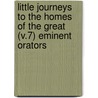 Little Journeys To The Homes Of The Great (V.7) Eminent Orators by Fra Elbert Hubbard