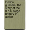 London Gunners. The Story Of The H.A.C. Siege Battery In Action door W.R. Kingham