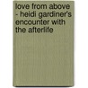 Love From Above - Heidi Gardiner's Encounter With The Afterlife by Lillian Tymchuk