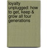 Loyalty Unplugged: How To Get, Keep & Grow All Four Generations door Giselle Kovary