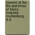 Memoir Of The Life And Times Of Henry Melchior Muhlenberg. D.D.