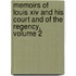 Memoirs Of Louis Xiv And His Court And Of The Regency, Volume 2