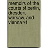 Memoirs Of The Courts Of Berlin, Dresden, Warsaw, And Vienna V1 door William Wraxall
