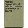 Metrical Paraphrases Of Selected Portions Of The Book Of Psalms by Robert Allan Scott