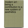 Modern Art : Being A Contribution To A New System Of Aesthetics by Julius Meier Graefe