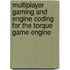 Multiplayer Gaming And Engine Coding For The Torque Game Engine