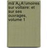 Mã¯Â¿Â½Moires Sur Voltaire: Et Sur Ses Ouvrages, Volume 1 by Jean-Louis Wagniere