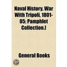 Naval History. War With Tripoli, 1801-05; Pamphlet Collection.] by Unknown Author