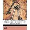 Notes On Electric Railway Economics And Preliminary Engineering by William Charles Gotshall