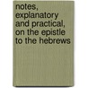 Notes, Explanatory And Practical, On The Epistle To The Hebrews door Barnes Albert