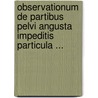 Observationum De Partibus Pelvi Angusta Impeditis Particula ... door Onbekend