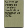 Oeuvres De Theatre De Monsieur Nivelle De La Chaussee V3 (1752) door Nivelle De La Chaussee