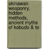 Okinawan Weaponry, Hidden Methods, Ancient Myths Of Kobudo & Te