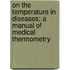 On The Temperature In Diseases; A Manual Of Medical Thermometry