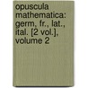 Opuscula Mathematica: Germ, Fr., Lat., Ital. [2 Vol.], Volume 2 door Karl Gustav Jacob Jacobi