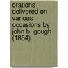 Orations Delivered On Various Occasions By John B. Gough (1854) by John B. Gough