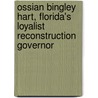 Ossian Bingley Hart, Florida's Loyalist Reconstruction Governor by Canter Brown