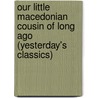 Our Little Macedonian Cousin Of Long Ago (Yesterday's Classics) door Julia Darrow Cowles
