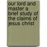 Our Lord And Master A Brief Study Of The Claims Of Jesus Christ door Jesse Bowman Young