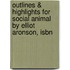 Outlines & Highlights For Social Animal By Elliot Aronson, Isbn