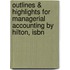 Outlines & Highlights For Managerial Accounting By Hilton, Isbn