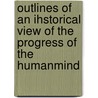 Outlines Of An Ihstorical View Of The Progress Of The Humanmind door Marquis de Condorcet