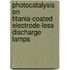 Photocatalysis On Titania-Coated Electrode-Less Discharge Lamps