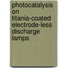 Photocatalysis On Titania-Coated Electrode-Less Discharge Lamps door Vladimir Cirkva