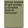 Picture Analysis Of Golf Strokes A Complete Book Of Lnstruction door James M. Barnes