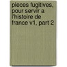 Pieces Fugitives, Pour Servir A L'Histoire De France V1, Part 2 door Leon Menard