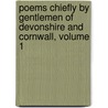 Poems Chiefly By Gentlemen Of Devonshire And Cornwall, Volume 1 door Onbekend