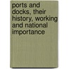 Ports And Docks, Their History, Working And National Importance door Sir Douglas Owen