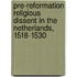 Pre-Reformation Religious Dissent In The Netherlands, 1518-1530