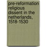Pre-Reformation Religious Dissent In The Netherlands, 1518-1530 door J. Alton Templin