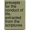 Precepts For The Conduct Of Life, Extracted From The Scriptures door Onbekend
