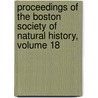Proceedings Of The Boston Society Of Natural History, Volume 18 by Unknown