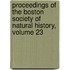 Proceedings Of The Boston Society Of Natural History, Volume 23