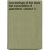 Proceedings Of The State Bar Association Of Wisconsin, Volume 3 door Wisconsin State Bar Assoc