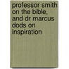 Professor Smith On The Bible, And Dr Marcus Dods On Inspiration door James Smith
