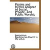 Psalms And Hymns Adapted To Social, Private, And Public Worship by . Anonymous