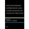 Psychotherapy Supervision and Consultation in Clinical Practice door Judith H. Gold
