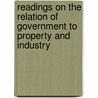 Readings On The Relation Of Government To Property And Industry door Samuel Peter Orth