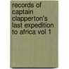 Records Of Captain Clapperton's Last Expedition To Africa Vol 1 door Richard Lander