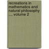 Recreations In Mathematics And Natural Philosophy ..., Volume 2 door Jean Etienne Montucla