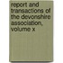 Report And Transactions Of The Devonshire Association, Volume X