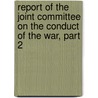 Report Of The Joint Committee On The Conduct Of The War, Part 2 door Service United States.